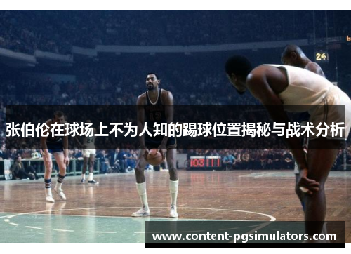 张伯伦在球场上不为人知的踢球位置揭秘与战术分析