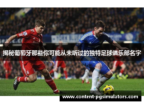 揭秘葡萄牙那些你可能从未听过的独特足球俱乐部名字