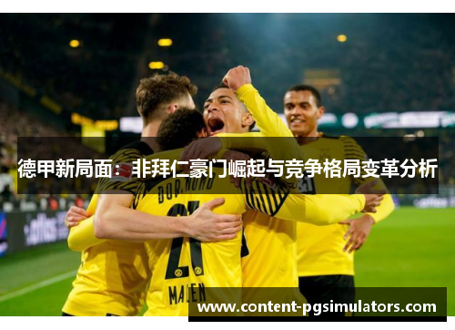 德甲新局面：非拜仁豪门崛起与竞争格局变革分析